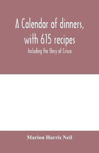 Cover image for A calendar of dinners, with 615 recipes; Including the Story of Crisco