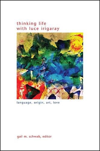 Thinking Life with Luce Irigaray: Language, Origin, Art, Love