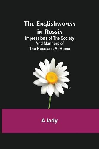 Cover image for The Englishwoman in Russia; Impressions of the Society and Manners of the Russians at Home