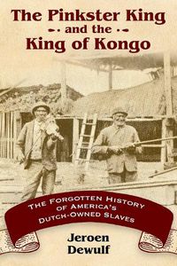 Cover image for The Pinkster King and the King of Kongo: The Forgotten History of America's Dutch-Owned Slaves