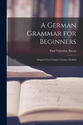 Cover image for A German Grammar for Beginners: Adapted From Lange's German Method