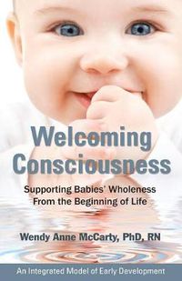 Cover image for Welcoming Consciousness: Supporting Babies' Wholeness from the Beginning of Life-An Integrated Model of Early Development