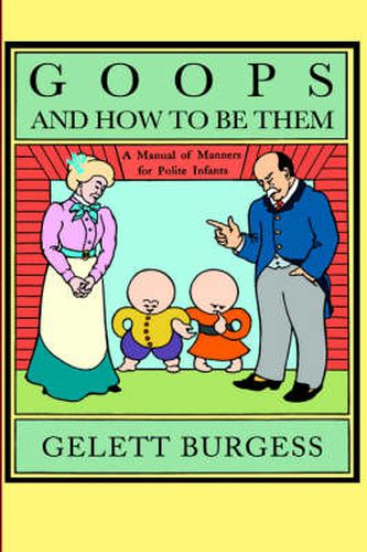 Cover image for Goops and How to be Them: A Manual of Manners for Polite Infants Inculcating Many Juvenile Virtues, Etc