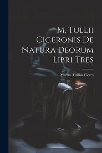 Cover image for M. Tullii Ciceronis De Natura Deorum Libri Tres