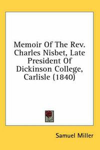 Cover image for Memoir of the REV. Charles Nisbet, Late President of Dickinson College, Carlisle (1840)
