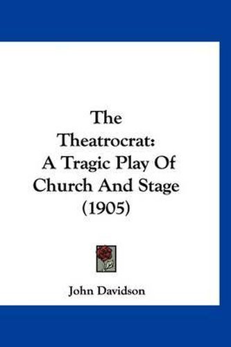 Cover image for The Theatrocrat: A Tragic Play of Church and Stage (1905)