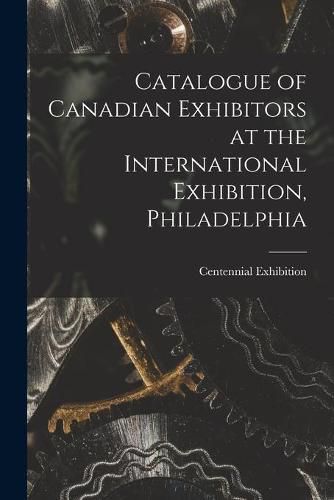 Cover image for Catalogue of Canadian Exhibitors at the International Exhibition, Philadelphia [microform]