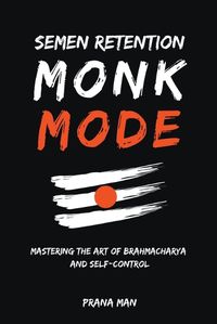 Cover image for Semen Retention Monk Mode-Mastering the Art of Brahmacharya and Self-Control