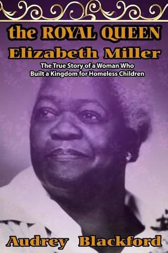 Cover image for The Royal Queen Elizabeth Miller: The True Story of a Woman Who Built a Kingdom for Homeless Children