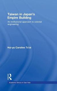 Cover image for Taiwan in Japan's Empire-Building: An Institutional Approach to Colonial Engineering