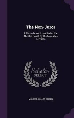 Cover image for The Non-Juror: A Comedy. as It Is Acted at the Theatre-Royal, by His Majesty's Servants