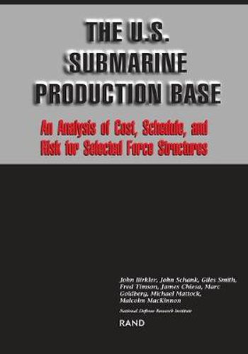 Cover image for U.S.Submarine Production Base: An Analysis of Cost, Schedule and Risk of Selected Force Structures