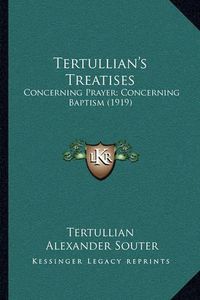 Cover image for Tertullian's Treatises: Concerning Prayer; Concerning Baptism (1919)