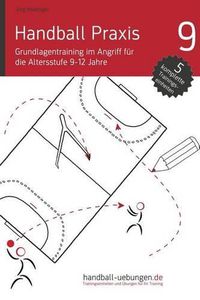 Cover image for Handball Praxis 9 - Grundlagentraining Im Angriff Fur Die Altersstufe 9-12 Jahre