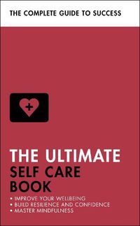 Cover image for The Ultimate Self Care Book: Improve Your Wellbeing; Build Resilience and Confidence; Master Mindfulness