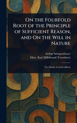 Cover image for On the Fourfold Root of the Principle of Sufficient Reason, and On the Will in Nature