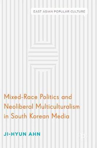 Cover image for Mixed-Race Politics and Neoliberal Multiculturalism in South Korean Media