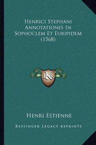 Henrici Stephani Annotationes in Sophoclem Et Euripidem (1568)