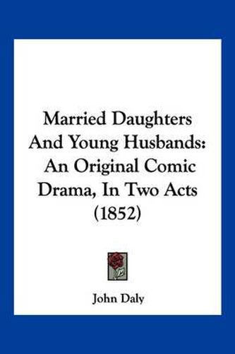 Married Daughters and Young Husbands: An Original Comic Drama, in Two Acts (1852)