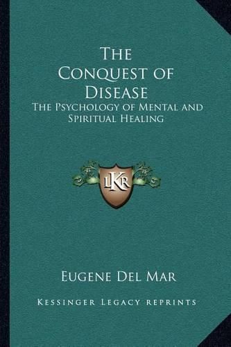 Cover image for The Conquest of Disease: The Psychology of Mental and Spiritual Healing