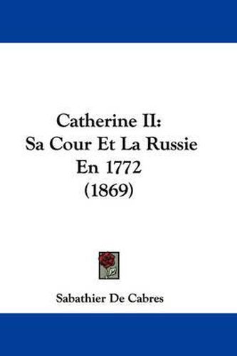 Cover image for Catherine II: Sa Cour Et La Russie En 1772 (1869)