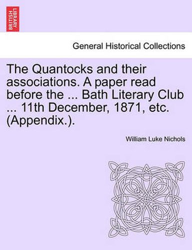 Cover image for The Quantocks and Their Associations. a Paper Read Before the ... Bath Literary Club ... 11th December, 1871, Etc. (Appendix.).