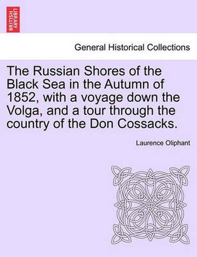 Cover image for The Russian Shores of the Black Sea in the Autumn of 1852, with a Voyage Down the Volga, and a Tour Through the Country of the Don Cossacks.