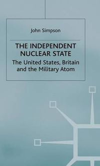 Cover image for The Independent Nuclear State: The United States, Britain And The Military Atom