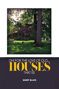 Cover image for Oh! for the Love of Old... Houses That Is!