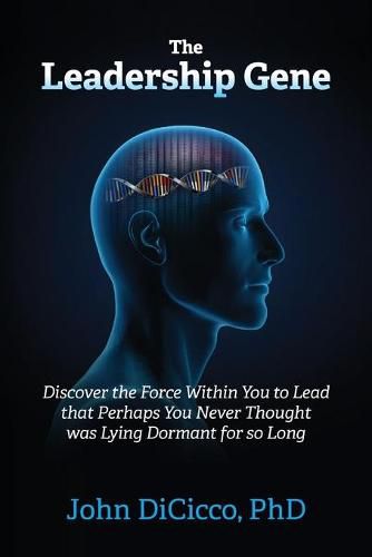 Cover image for The Leadership Gene: Discover the Force Within You to Lead that Perhaps You Never Thought was Lying Dormant for so Long