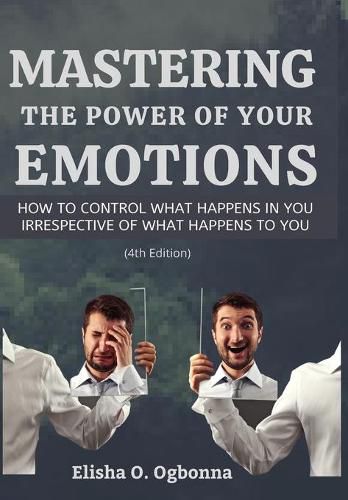 Cover image for Mastering the Power of your Emotions: How to control what happens in you irrespective of what happens to you