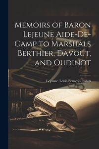 Cover image for Memoirs of Baron Lejeune Aide-de-camp to Marshals Berthier, Davout, and Oudinot