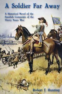 Cover image for A Soldier Far Away: A Historical Novel of the Swedish Campaign of the Thirty Years War