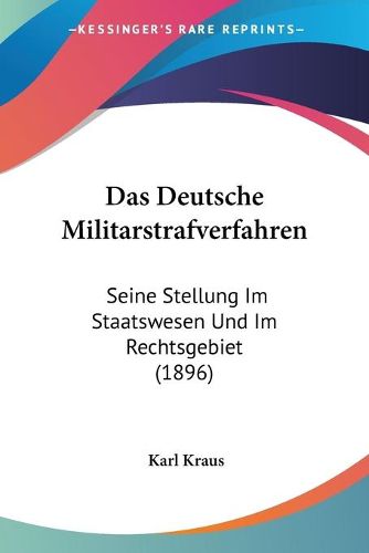 Cover image for Das Deutsche Militarstrafverfahren: Seine Stellung Im Staatswesen Und Im Rechtsgebiet (1896)