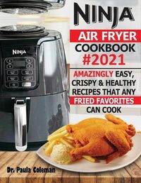 Cover image for Ninja Air Fryer Cookbook #2021: Amazingly Easy, Crispy & Healthy Recipes That Any Fried Favorites Can Cook