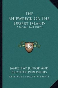 Cover image for The Shipwreck or the Desert Island: A Moral Tale (1839)