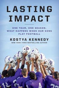 Cover image for Lasting Impact: One Team, One Season. What Happens When Our Sons Play Football