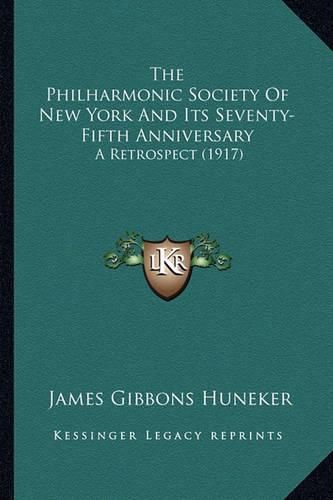 The Philharmonic Society of New York and Its Seventy-Fifth Anniversary: A Retrospect (1917)