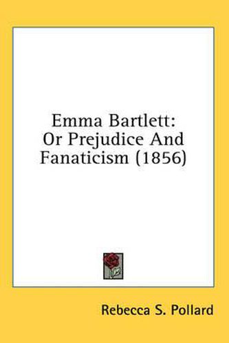 Cover image for Emma Bartlett: Or Prejudice and Fanaticism (1856)