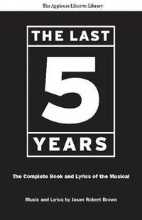 Cover image for The Last Five Years: The Complete Book and Lyrics of the Musical