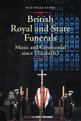 Cover image for British Royal and State Funerals: Music and Ceremonial since Elizabeth I