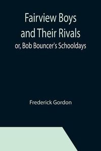 Cover image for Fairview Boys and Their Rivals; or, Bob Bouncer's Schooldays