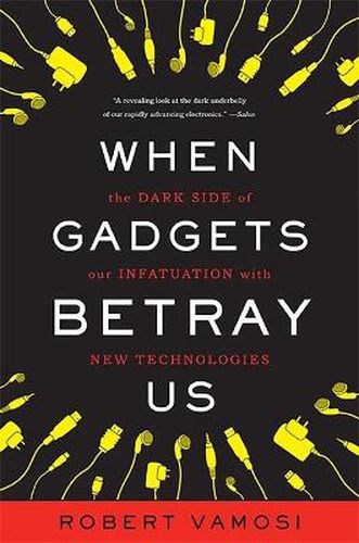 Cover image for When Gadgets Betray Us: The Dark Side of Our Infatuation With New Technologies