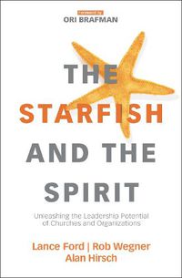 Cover image for The Starfish and the Spirit: Unleashing the Leadership Potential of Churches and Organizations