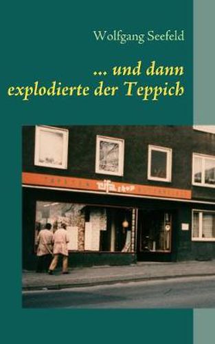 Cover image for ... und dann explodierte der Teppich: Kindheitserinnerungen aus einem Familienbetrieb der Nachkriegszeit