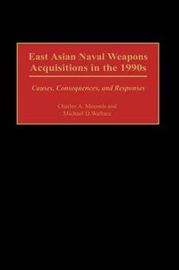 Cover image for East Asian Naval Weapons Acquisitions in the 1990s: Causes, Consequences, and Responses
