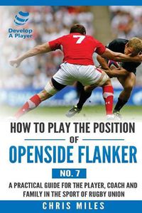 Cover image for How to Play the Position of Openside Flanker (No.7): A practical guide for the player, coach and family in the sport of rugby union