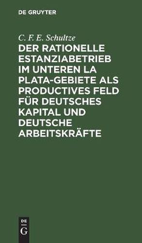 Cover image for Der rationelle Estanziabetrieb im Unteren La Plata-Gebiete als productives Feld fur deutsches Kapital und deutsche Arbeitskrafte