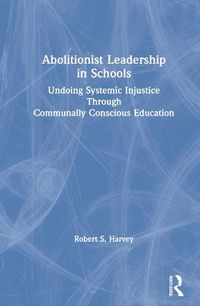 Cover image for Abolitionist Leadership in Schools: Undoing Systemic Injustice Through Communally Conscious Education