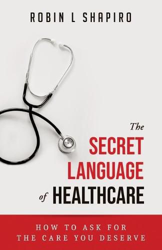 Cover image for The Secret Language of Healthcare: How To Ask For The Care You Deserve